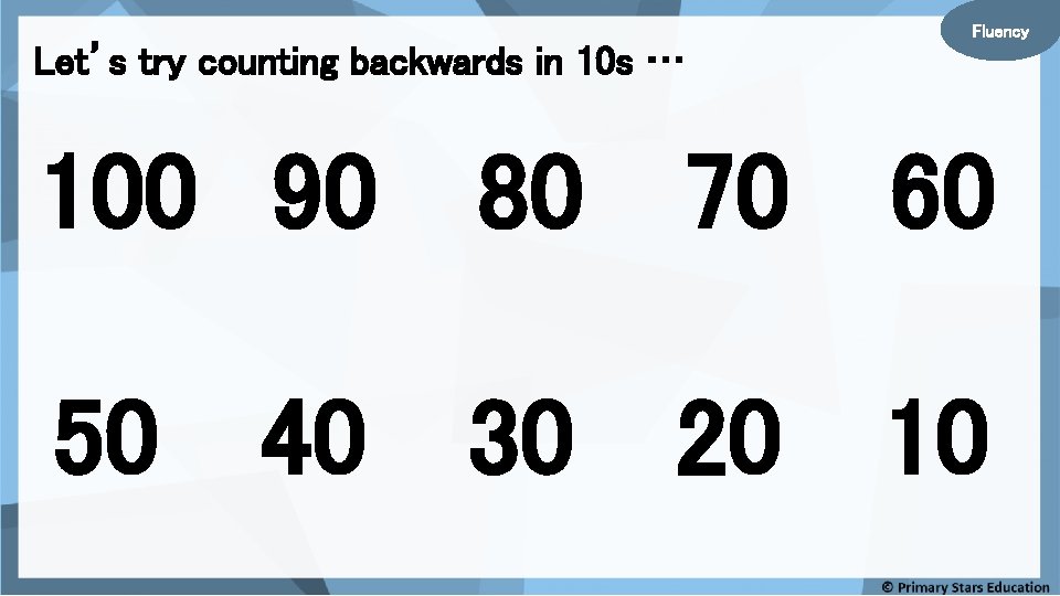Fluency Let’s try counting backwards in 10 s … 100 90 80 70 60 Fluency Let’s try counting backwards in 10 s … 100 90 80 70 60