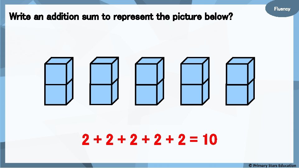 Write an addition sum to represent the picture below? 2 + 2 + 2 Write an addition sum to represent the picture below? 2 + 2 + 2