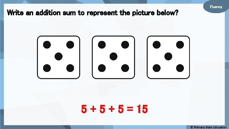 Write an addition sum to represent the picture below? 5 + 5 = 15 Write an addition sum to represent the picture below? 5 + 5 = 15