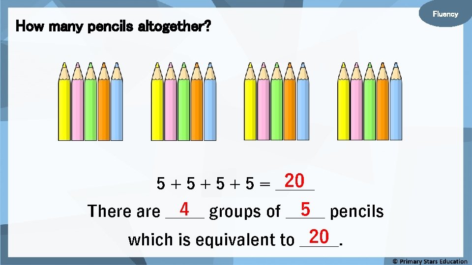 How many pencils altogether? 20 5 + 5 + 5 = _____ 4 groups How many pencils altogether? 20 5 + 5 + 5 = _____ 4 groups