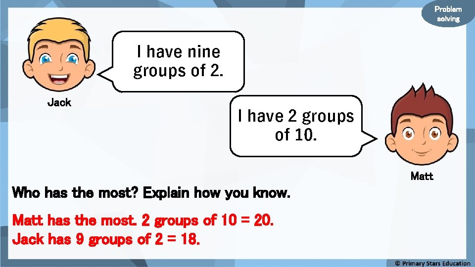 Problem solving I have nine groups of 2. Jack I have 2 groups of Problem solving I have nine groups of 2. Jack I have 2 groups of