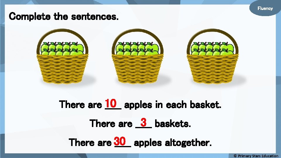 Fluency Complete the sentences. There are 10 _____ apples in each basket. 3 baskets. Fluency Complete the sentences. There are 10 _____ apples in each basket. 3 baskets.