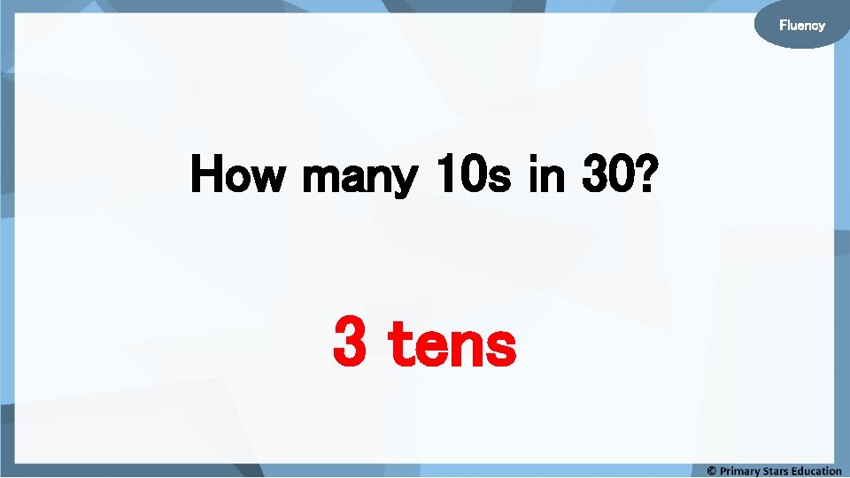 Fluency How many 10 s in 30? 3 tens Fluency How many 10 s in 30? 3 tens