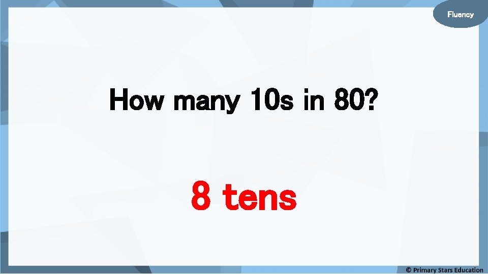 Fluency How many 10 s in 80? 8 tens Fluency How many 10 s in 80? 8 tens