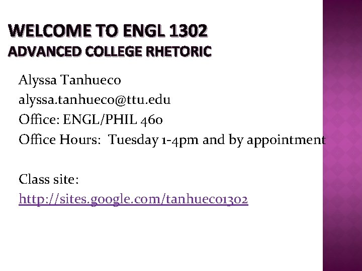 WELCOME TO ENGL 1302 ADVANCED COLLEGE RHETORIC Alyssa Tanhueco alyssa. tanhueco@ttu. edu Office: ENGL/PHIL