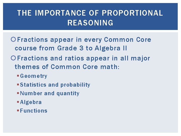 THE IMPORTANCE OF PROPORTIONAL REASONING Fractions appear in every Common Core course from Grade THE IMPORTANCE OF PROPORTIONAL REASONING Fractions appear in every Common Core course from Grade