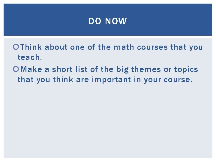 DO NOW Think about one of the math courses that you teach. Make a DO NOW Think about one of the math courses that you teach. Make a