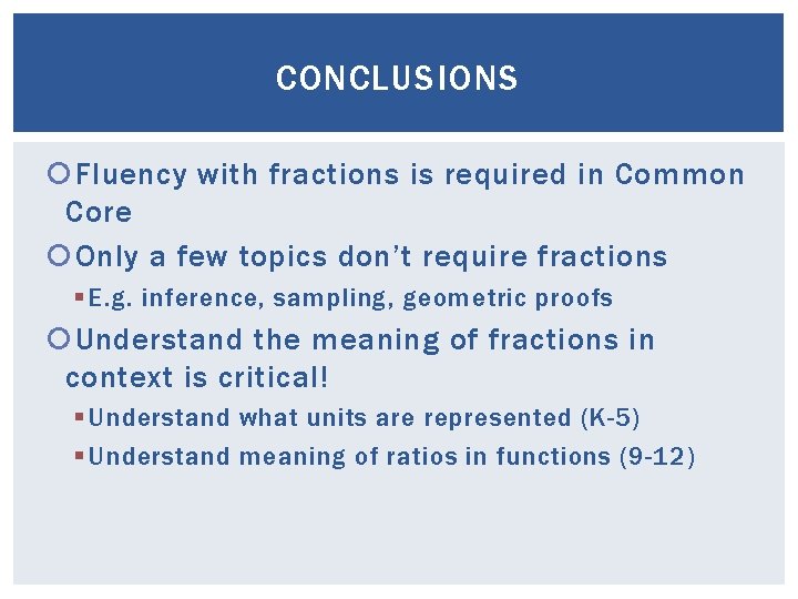 CONCLUSIONS Fluency with fractions is required in Common Core Only a few topics don’t CONCLUSIONS Fluency with fractions is required in Common Core Only a few topics don’t