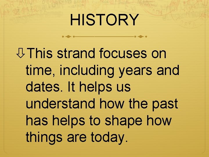 HISTORY This strand focuses on time, including years and dates. It helps us understand