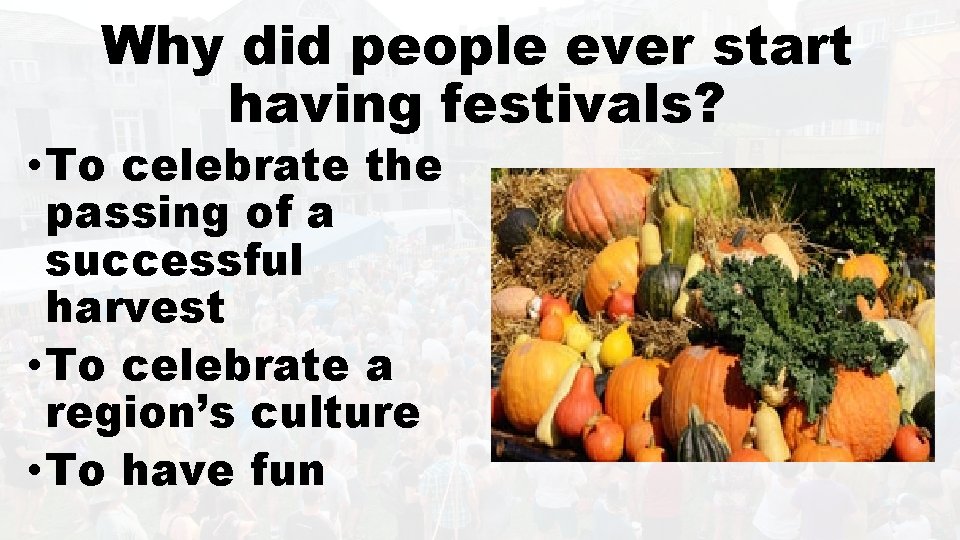 Why did people ever start having festivals? • To celebrate the passing of a