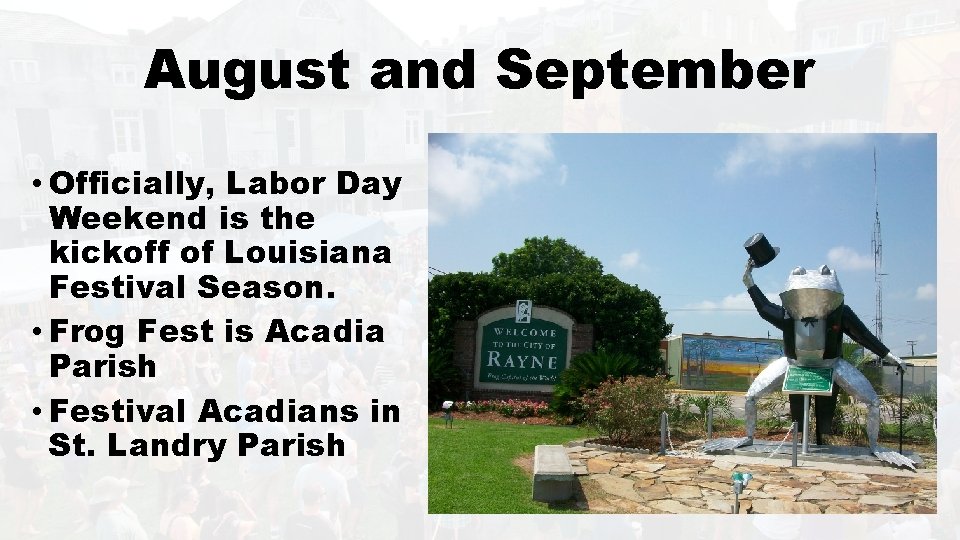 August and September • Officially, Labor Day Weekend is the kickoff of Louisiana Festival