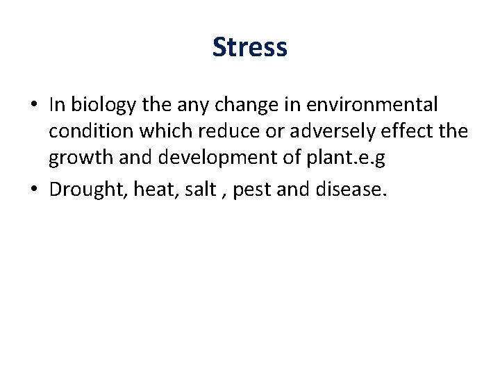 Stress • In biology the any change in environmental condition which reduce or adversely