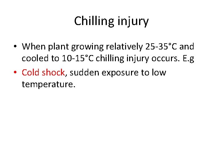 Chilling injury • When plant growing relatively 25 -35°C and cooled to 10 -15°C