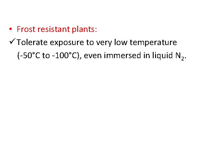 • Frost resistant plants: ü Tolerate exposure to very low temperature (-50°C to