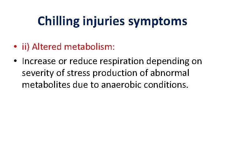 Chilling injuries symptoms • ii) Altered metabolism: • Increase or reduce respiration depending on