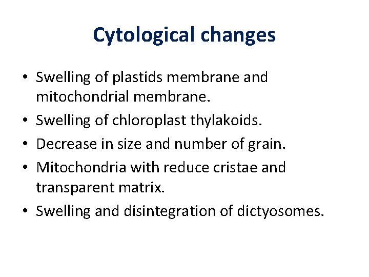 Cytological changes • Swelling of plastids membrane and mitochondrial membrane. • Swelling of chloroplast