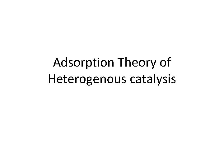 Adsorption Theory of Heterogenous catalysis 