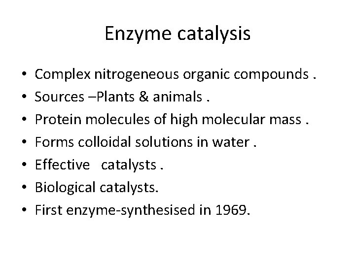 Enzyme catalysis • • Complex nitrogeneous organic compounds. Sources –Plants & animals. Protein molecules