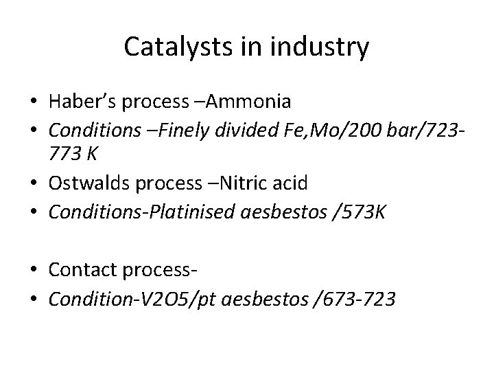 Catalysts in industry • Haber’s process –Ammonia • Conditions –Finely divided Fe, Mo/200 bar/723773