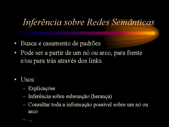 Inferência sobre Redes Semânticas • Busca e casamento de padrões • Pode ser a