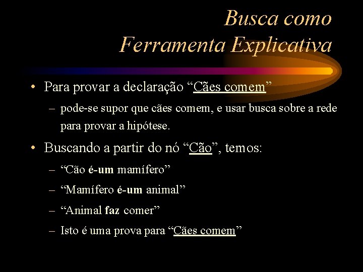 Busca como Ferramenta Explicativa • Para provar a declaração “Cães comem” – pode-se supor