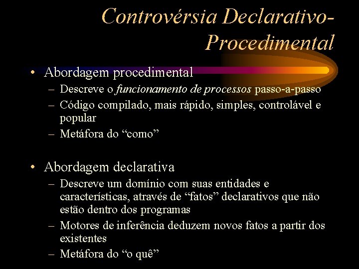 Controvérsia Declarativo. Procedimental • Abordagem procedimental – Descreve o funcionamento de processos passo-a-passo –