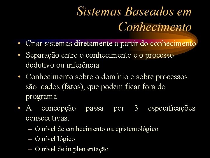 Sistemas Baseados em Conhecimento • Criar sistemas diretamente a partir do conhecimento • Separação