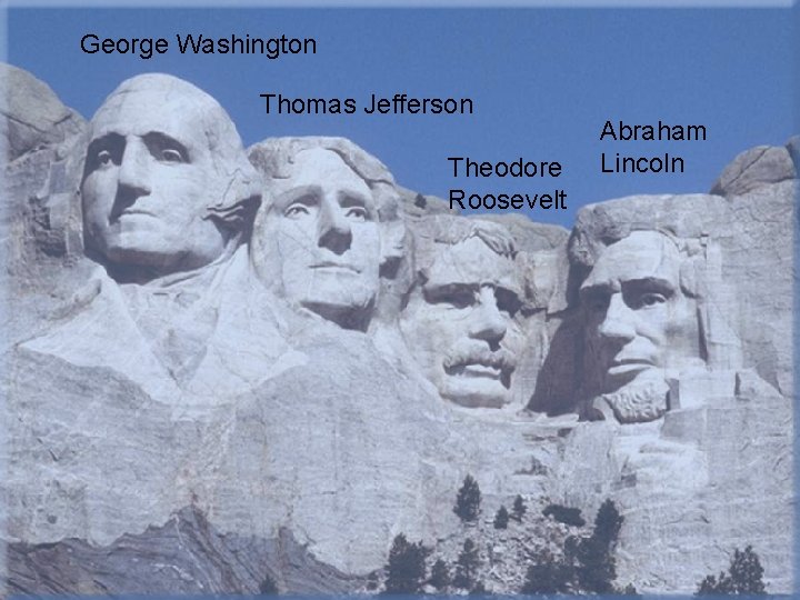 George Washington Thomas Jefferson Theodore Roosevelt Abraham Lincoln 