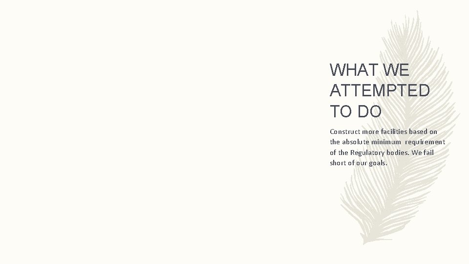 WHAT WE ATTEMPTED TO DO Construct more facilities based on the absolute minimum requirement