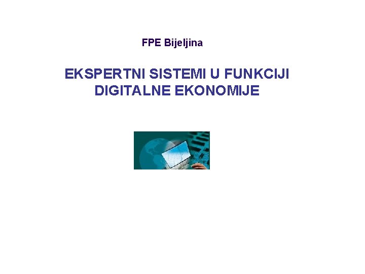 FPE Bijeljina EKSPERTNI SISTEMI U FUNKCIJI DIGITALNE EKONOMIJE 