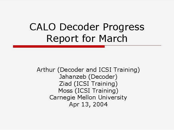 CALO Decoder Progress Report for March Arthur (Decoder and ICSI Training) Jahanzeb (Decoder) Ziad