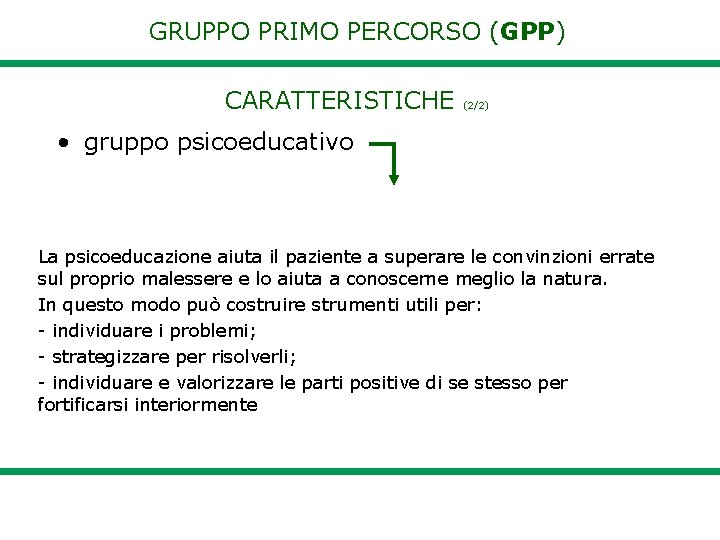 GRUPPO PRIMO PERCORSO (GPP) CARATTERISTICHE (2/2) • gruppo psicoeducativo La psicoeducazione aiuta il paziente