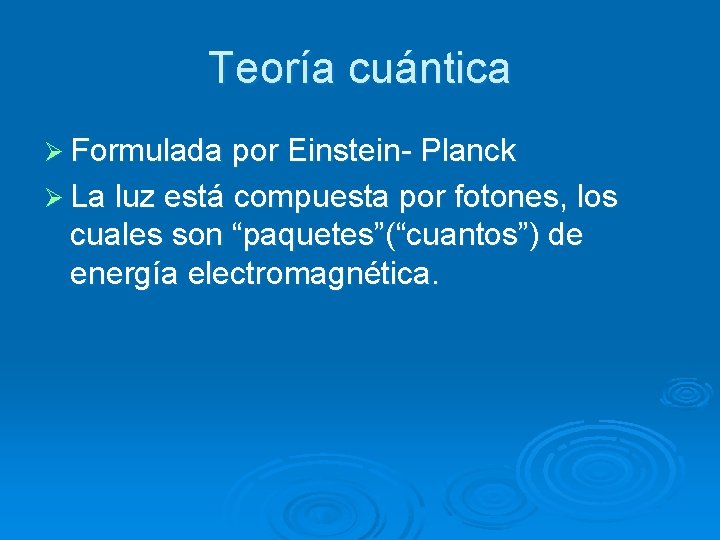 Teoría cuántica Ø Formulada por Einstein- Planck Ø La luz está compuesta por fotones,