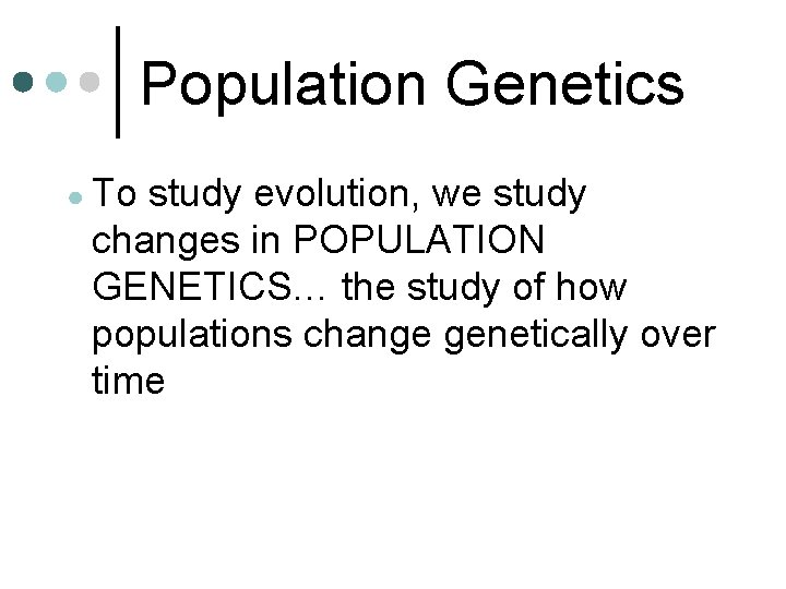 Population Genetics ● To study evolution, we study changes in POPULATION GENETICS… the study
