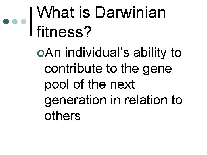 What is Darwinian fitness? ¢An individual’s ability to contribute to the gene pool of