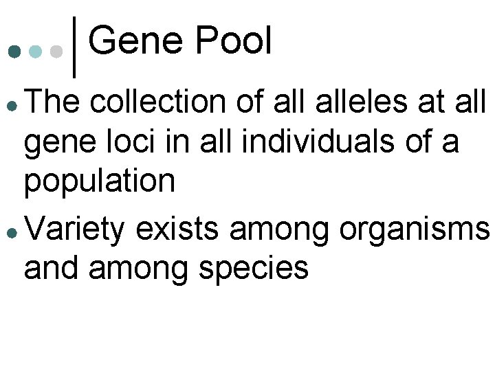 Gene Pool ● The collection of alleles at all gene loci in all individuals