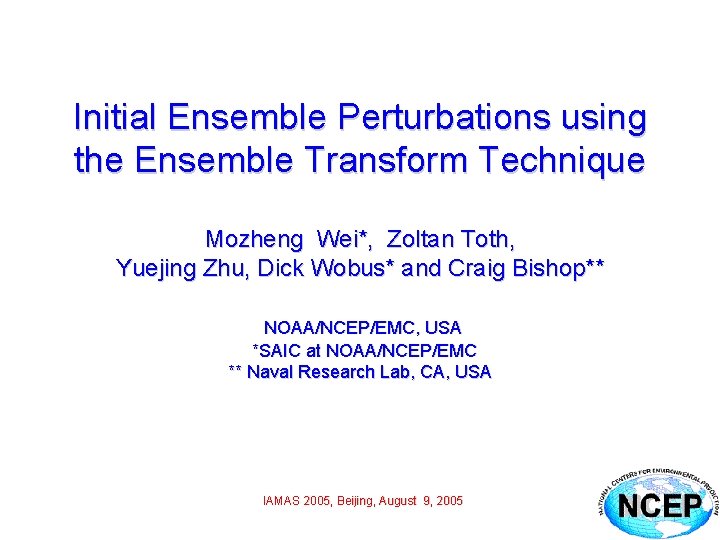 Initial Ensemble Perturbations using the Ensemble Transform Technique Mozheng Wei*, Zoltan Toth, Yuejing Zhu,