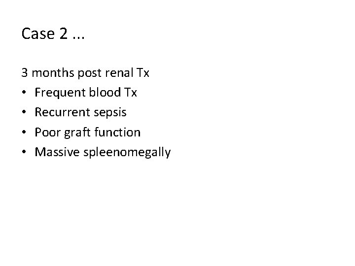 Case 2. . . 3 months post renal Tx • Frequent blood Tx • Case 2. . . 3 months post renal Tx • Frequent blood Tx •