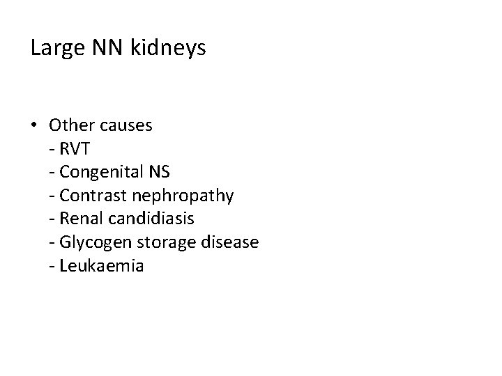 Large NN kidneys • Other causes - RVT - Congenital NS - Contrast nephropathy Large NN kidneys • Other causes - RVT - Congenital NS - Contrast nephropathy