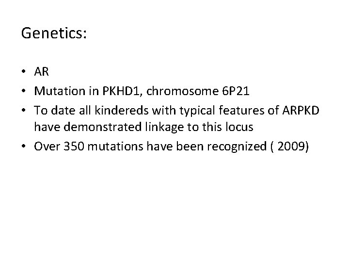 Genetics: • AR • Mutation in PKHD 1, chromosome 6 P 21 • To Genetics: • AR • Mutation in PKHD 1, chromosome 6 P 21 • To