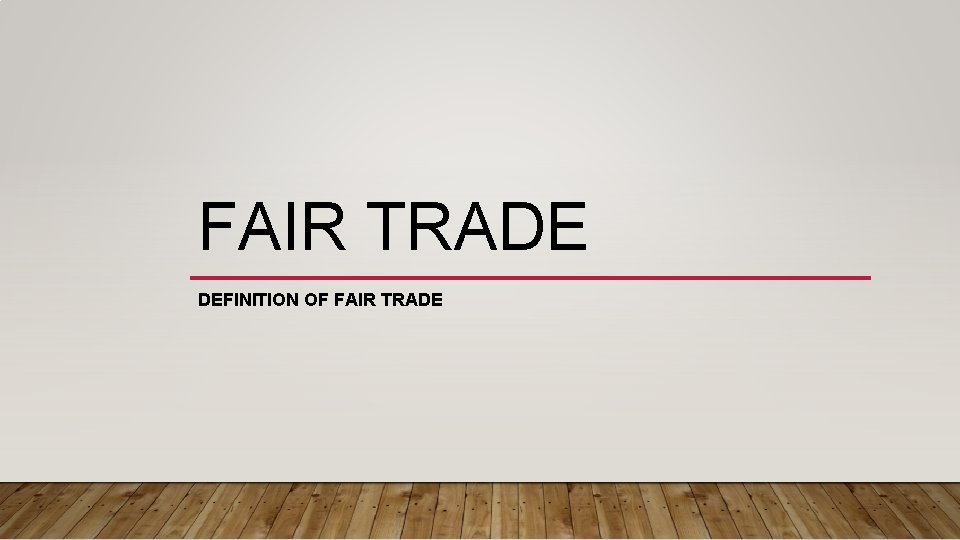 FAIR TRADE DEFINITION OF FAIR TRADE 