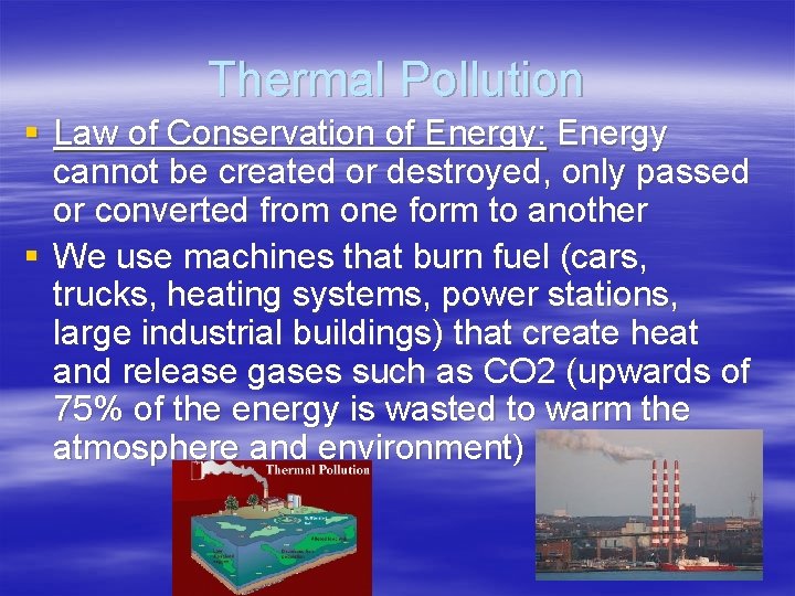 Thermal Pollution § Law of Conservation of Energy: Energy cannot be created or destroyed,
