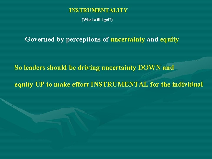 INSTRUMENTALITY (What will I get? ) Governed by perceptions of uncertainty and equity So INSTRUMENTALITY (What will I get? ) Governed by perceptions of uncertainty and equity So
