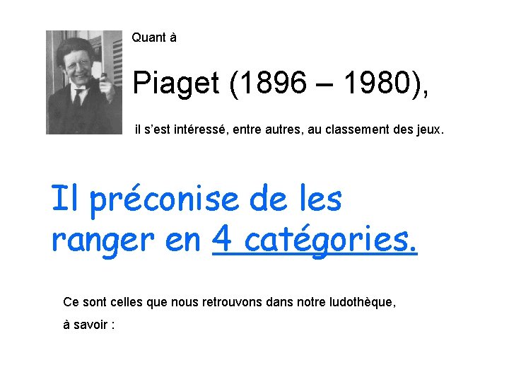 Quant à Piaget (1896 – 1980), il s’est intéressé, entre autres, au classement des
