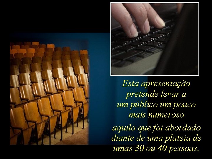 Esta apresentação pretende levar a um público um pouco mais numeroso aquilo que foi