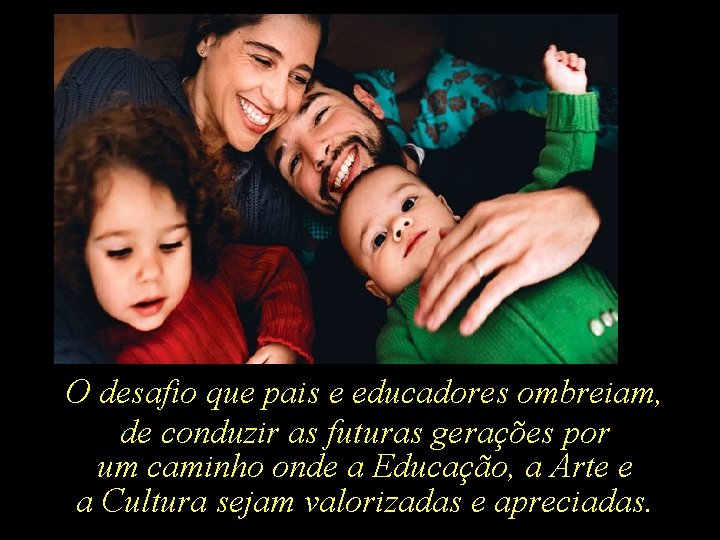 O desafio que pais e educadores ombreiam, de conduzir as futuras gerações por um