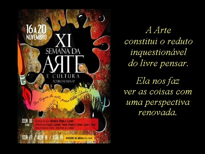 A Arte constitui o reduto inquestionável do livre pensar. Ela nos faz ver as