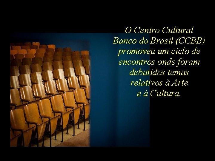 O Centro Cultural Banco do Brasil (CCBB) promoveu um ciclo de encontros onde foram