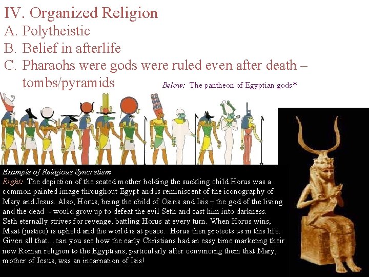 IV. Organized Religion A. Polytheistic B. Belief in afterlife C. Pharaohs were gods were