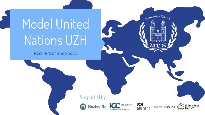 Model United Nations UZH Rookie Workshop 2020 Supported by: 